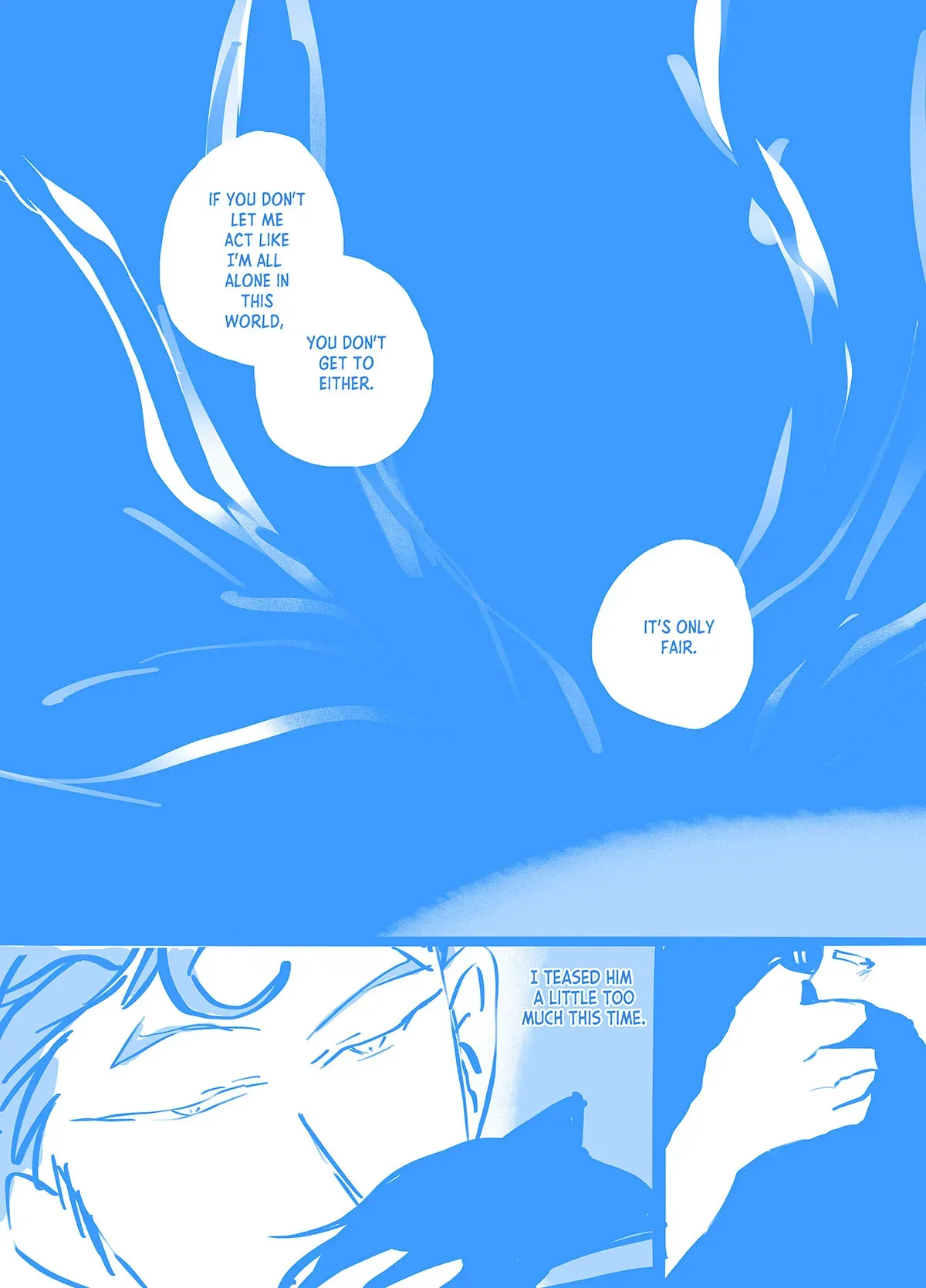 Comic page 15: Ainosuke leans in and kisses Tadashi&#x27;s forehead and grabs Tadashi by the chin. "If you don&#x27;t let me act like I&#x27;m all alone in this world, you don&#x27;t get to either. It&#x27;s only fair."